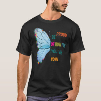be proud of how far youve come T-Shirt