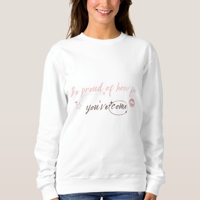 Be proud of how far you've come Woman Sweetshirt Sweatshirt (Front)