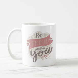 be proud of who you are coffee mug