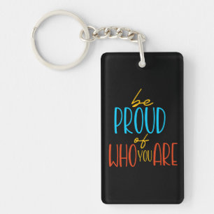 Be Proud of Who You Are Keychain