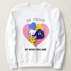 Be Proud of Who You Are  LGBT Lesbian Couple Sweatshirt