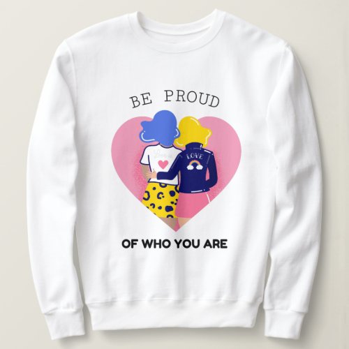 Be Proud of Who You Are  LGBT Lesbian Couple Sweatshirt