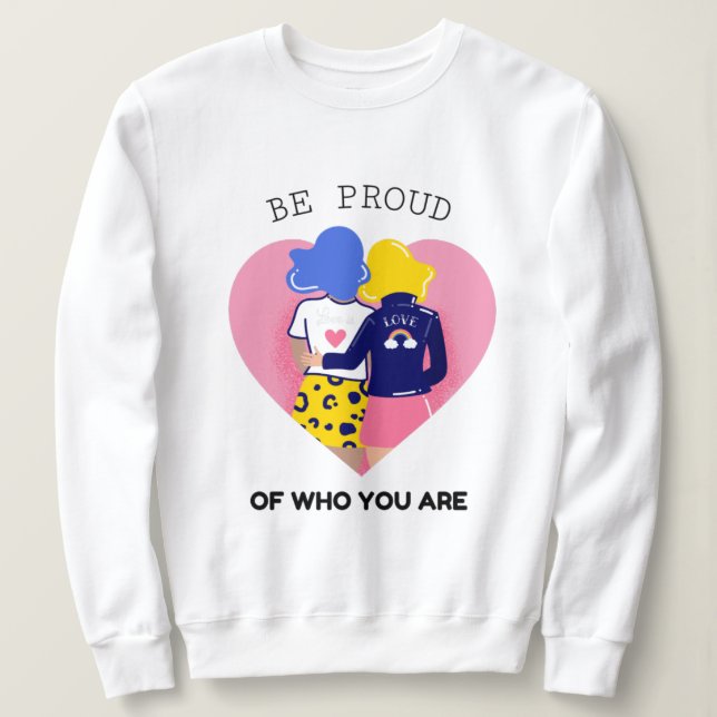 Be Proud of Who You Are  LGBT Lesbian Couple Sweatshirt (Design Front)