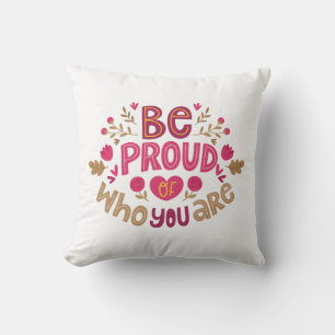 Be Proud of Who You Are – Positive Floral Typograp Throw Pillow