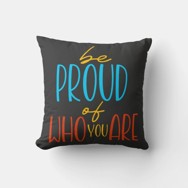 Be Proud of Who You Are Throw Pillow (Front)