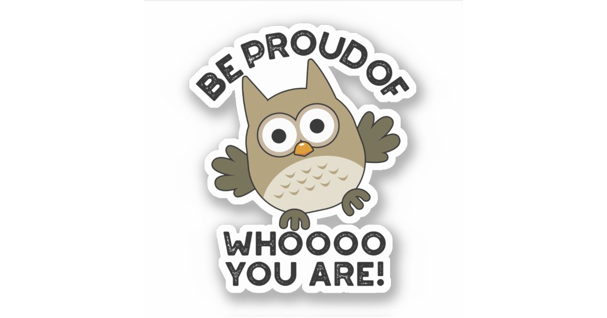 Be Proud Of Whooo You Are Cute Animal Owl Pun Sticker | Zazzle