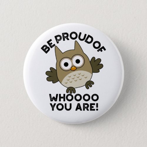 Be Proud Of Whooo You Are Funny Animal Owl Pun Button