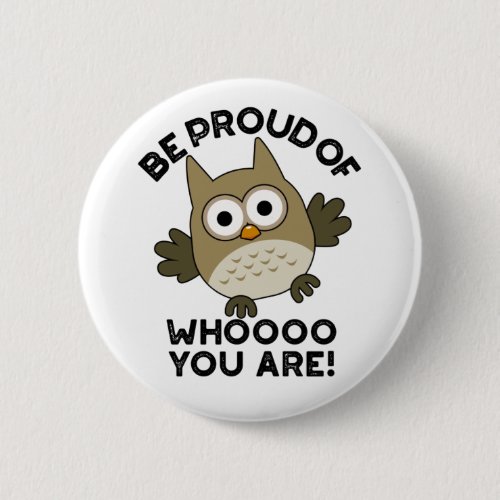 Be Proud Of Whooo You Are Funny Owl Pun  Button