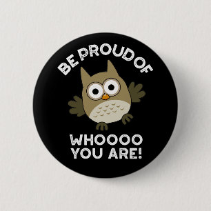 Be Proud Of Whooo You Are Funny Owl Pun Dark BG Button
