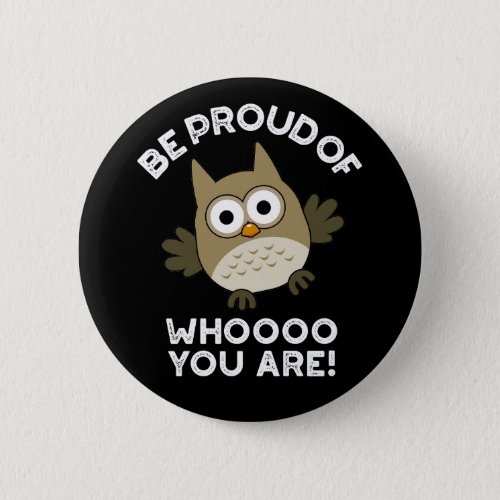 Be Proud Of Whooo You Are Funny Owl Pun Dark BG Button