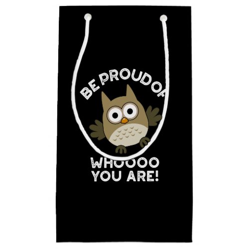 Be Proud Of Whooo You Are Funny Owl Pun Dark BG Small Gift Bag