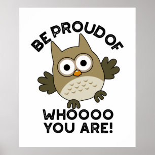 Be Proud Of Whooo You Are Funny Owl Pun  Poster