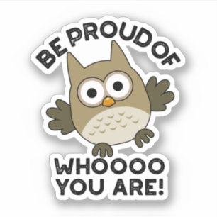 Be Proud Of Whooo You Are Funny Owl Pun Sticker