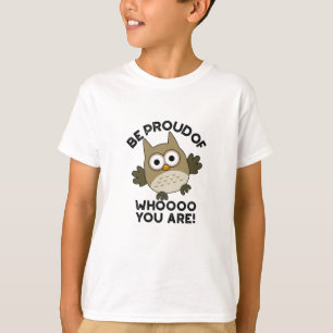 Be Proud Of Whooo You Are Funny Owl Pun T-Shirt