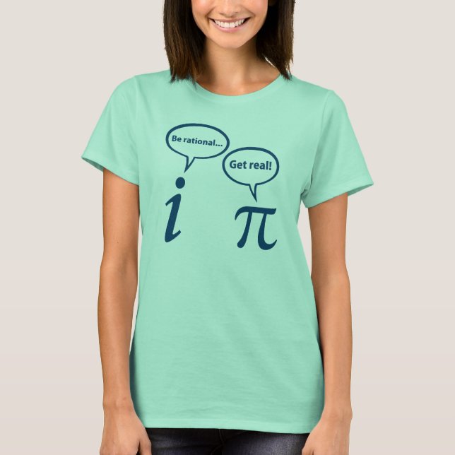 Be Rational Get Real Imaginary Math Pi T-Shirt (Front)