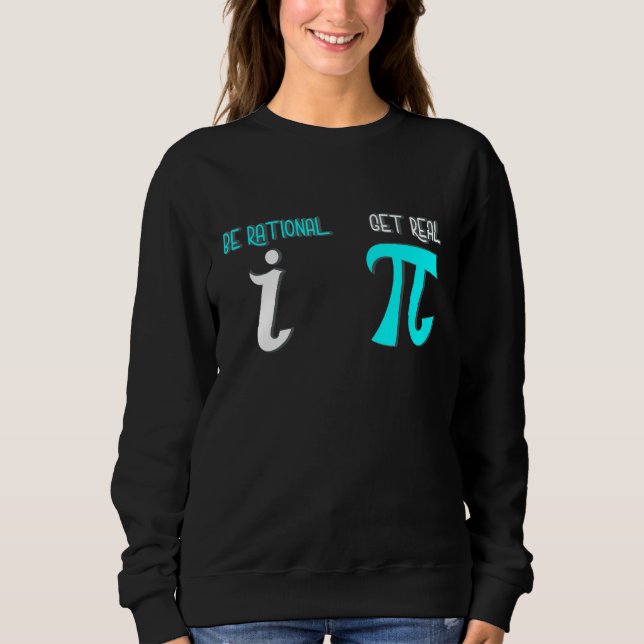 Be Rational Get Real Math Humor Mathematics Math Sweatshirt (Front)