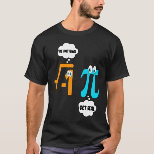 Be Rational Get Real Math  Student Teacher  Pi Day T_Shirt