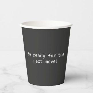 Be Ready for the Next Move Paper Cups