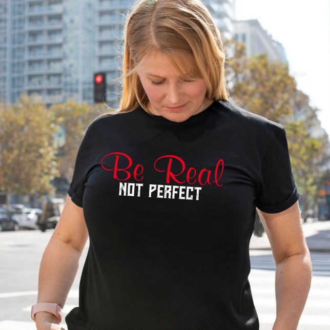 Be real not perfect inspirational quote T-Shirt (Creator Uploaded)
