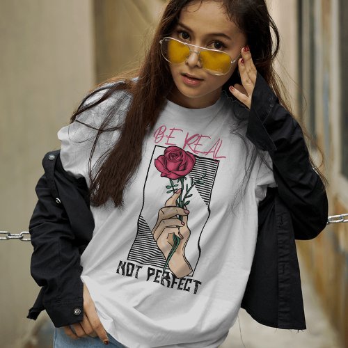 Be real not perfect motivational flower  T_Shirt