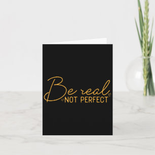 Be Real Not Perfect Motivational Positive Quote Fu Card