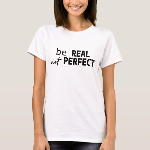 BE REAL NOT PERFECT MOTIVATIONAL TYPOGRAPHY T_Shirt