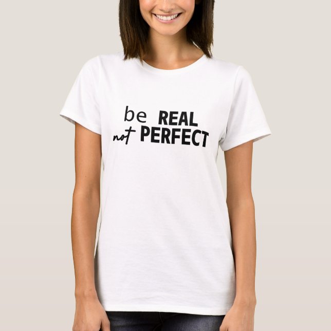 BE REAL NOT PERFECT MOTIVATIONAL TYPOGRAPHY T-Shirt (Front)