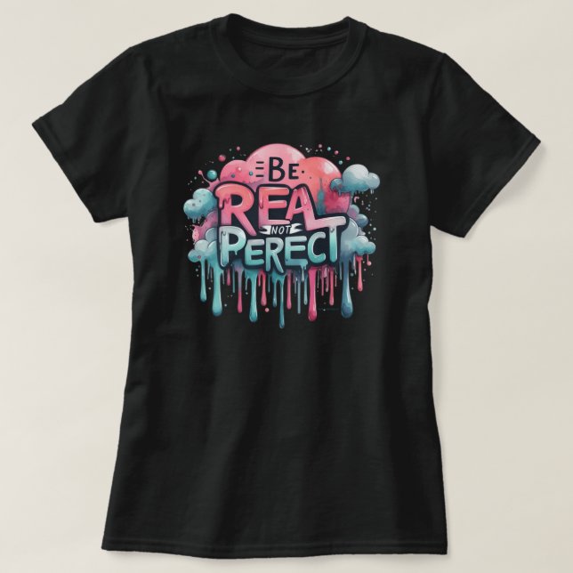 Be Real Not Perfect Positive Vibes  T-Shirt (Design Front)