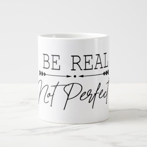 be real not prefect  giant coffee mug