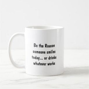 Be Reason Someone Smiles or Drinks Funny Quote Coffee Mug