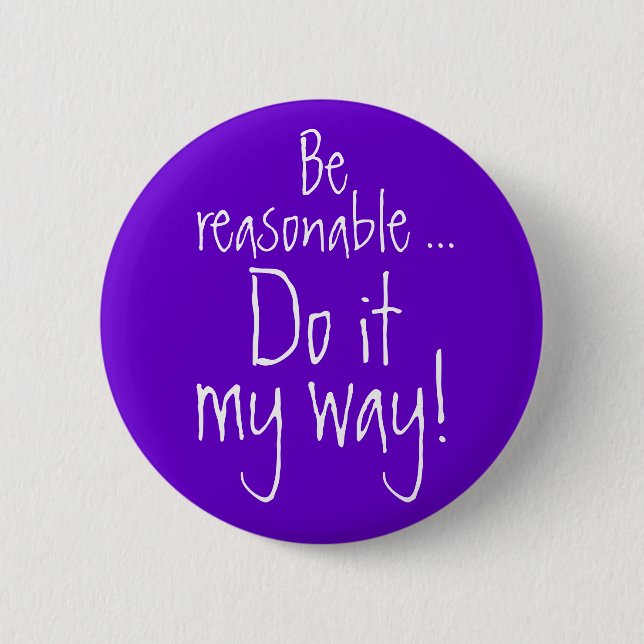 Be reasonable... Do it my way! Pinback Button (Front)