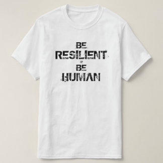 Be Resilient Be Human – Inspirational Motto T-Shirt