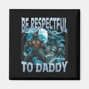 Be Respectful To Daddy Alpha Wolf Werewolf Meme Fu Magnet