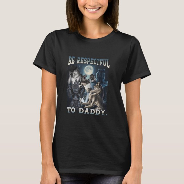Be Respectful To Daddy Funny Werewolf Meme Cringe  T-Shirt (Front)