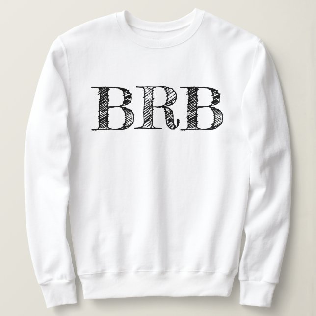 Be Right Back BRB Sweatshirt - Women's Lettering! (Design Front)