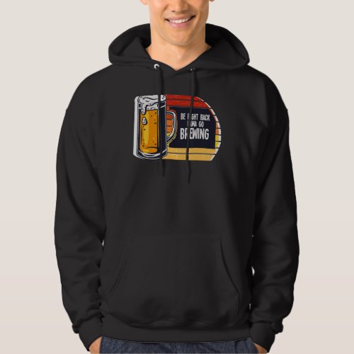 Be Right Back Imma Go Brewing Beer Brewery Hoodie
