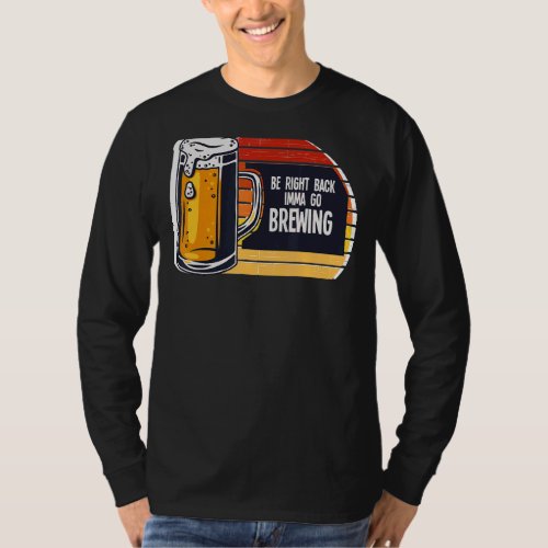 Be Right Back Imma Go Brewing Beer Brewery T_Shirt