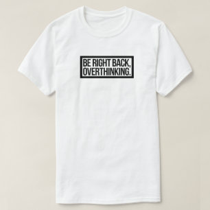 Be Right Back, Overthinking - Funny Introvert T-Shirt