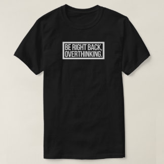Be Right Back, Overthinking - Funny Introvert T-Shirt