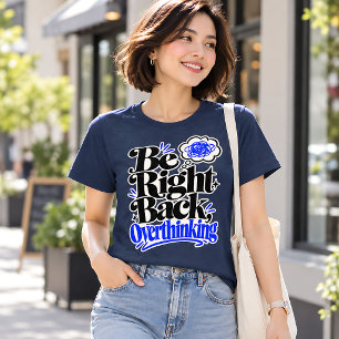 Be Right Back Overthinking Funny T-Shirt Tri-Blend Shirt