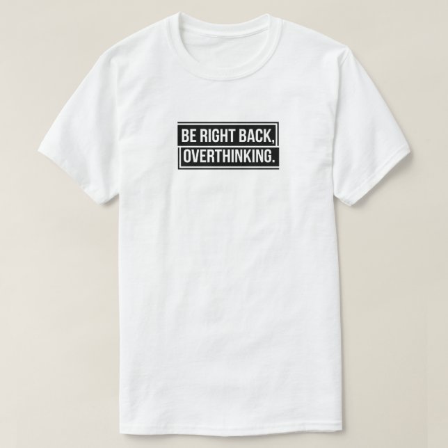 Be Right Back Overthinking T-Shirt (Design Front)