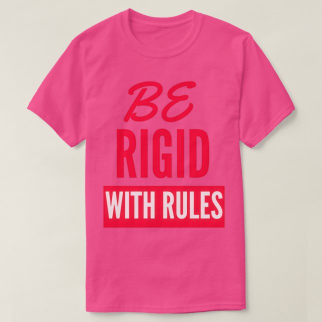 Be rigid with rules T-Shirt (Design Front)