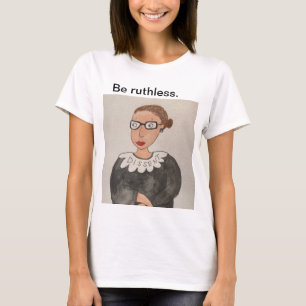 Be ruthless. Ruth Bader Ginsburg shirt, color T-Shirt