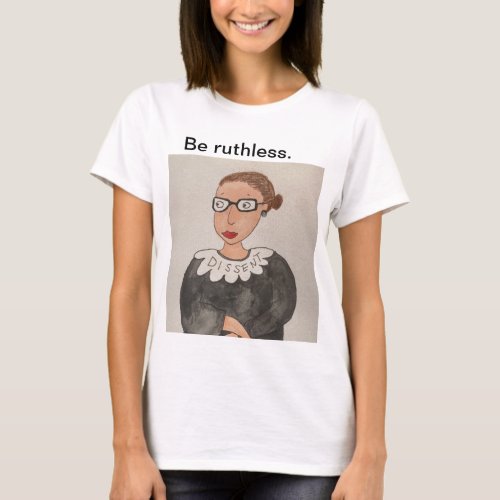 Be ruthless Ruth Bader Ginsburg shirt color T_Shirt