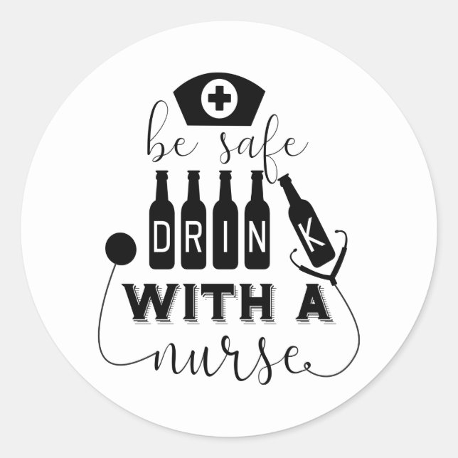 Be Safe Drink With A Nurse Classic Round Sticker (Front)