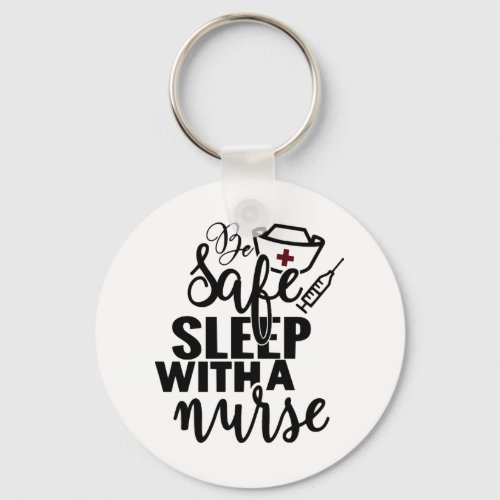 Be Safe Sleep With A Nurse _ funny nurse gift Keychain