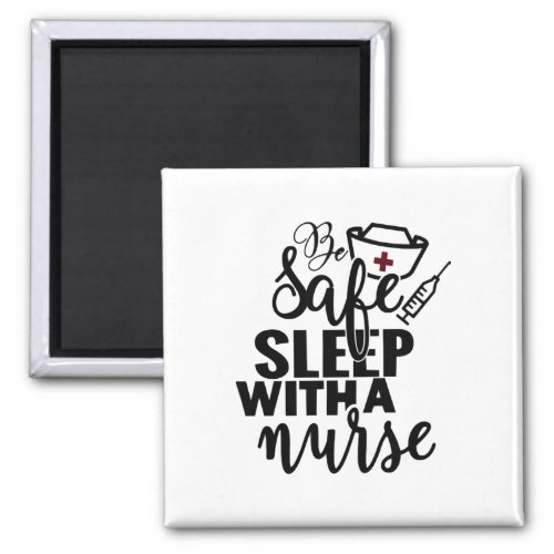 Be Safe Sleep With A Nurse _ funny nurse gift Magnet