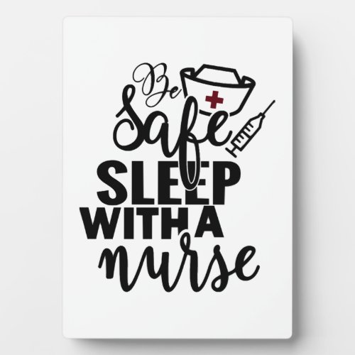 Be Safe Sleep With A Nurse _ funny nurse gift Plaque