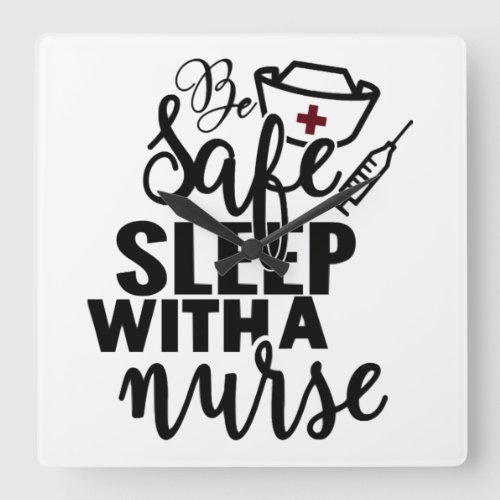 Be Safe Sleep With A Nurse _ funny nurse gift Square Wall Clock