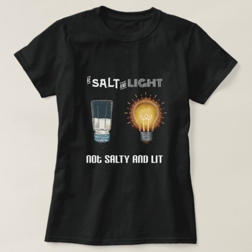 Be Salt and Light Not Salty and Lit _ Womens Tee